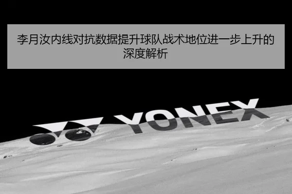李月汝内线对抗数据提升球队战术地位进一步上升的深度解析